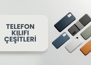 Telefon Kılıfı Çeşitleri ve Hangisi Size Uygun?